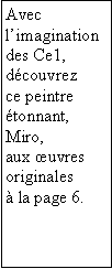 Zone de Texte: Avec limagination des Ce1, dcouvrez ce peintre tonnant, Miro, aux uvres originales  la page 6.